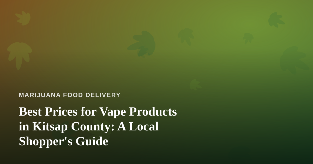 Best Prices for Vape Products in Kitsap County: A Local Shopper’s Guide