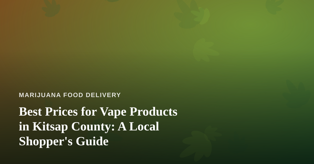 Best Prices for Vape Products in Kitsap County: A Local Shopper’s Guide