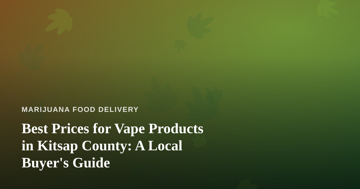 Best Prices for Vape Products in Kitsap County: A Local Buyer’s Guide