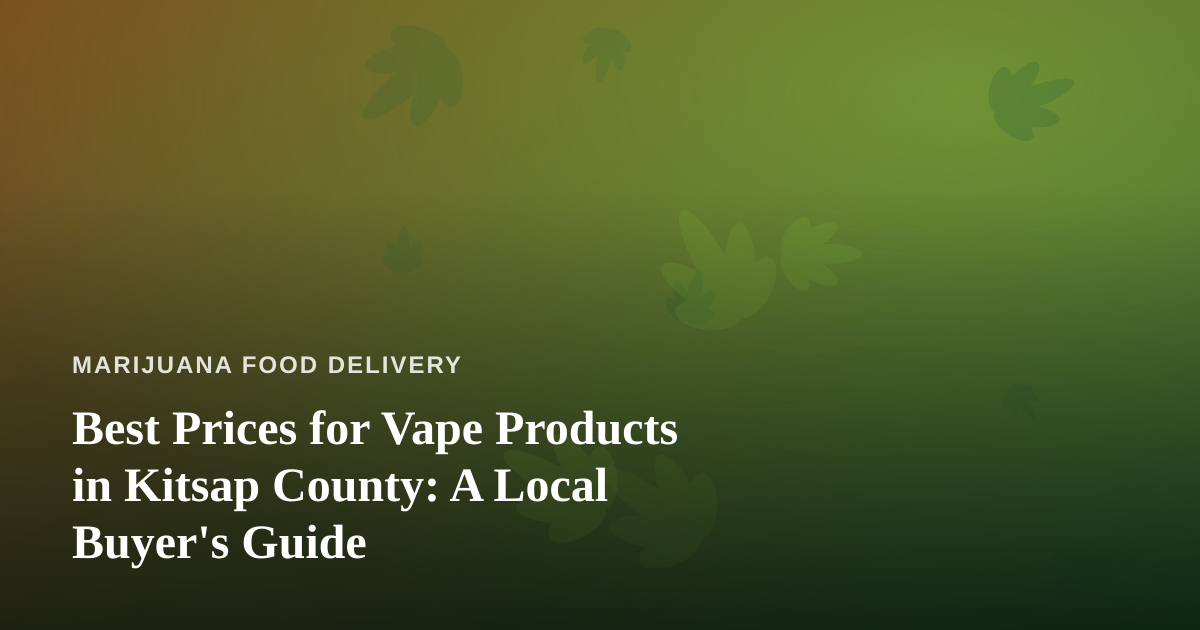 Best Prices for Vape Products in Kitsap County: A Local Buyer’s Guide