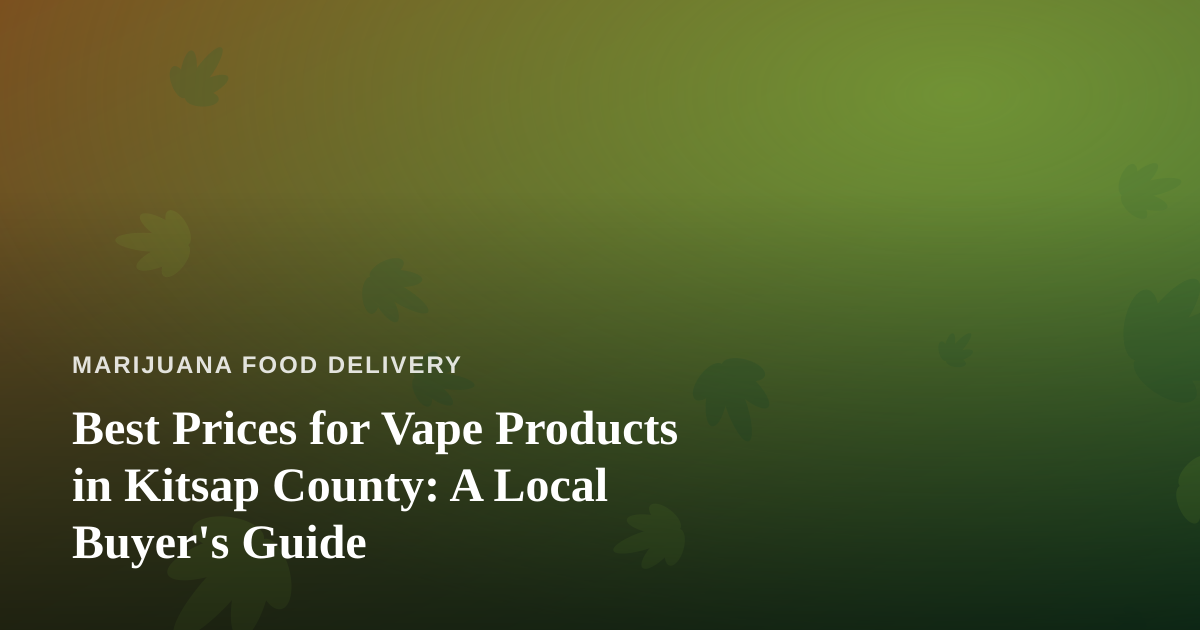 Best Prices for Vape Products in Kitsap County: A Local Buyer’s Guide