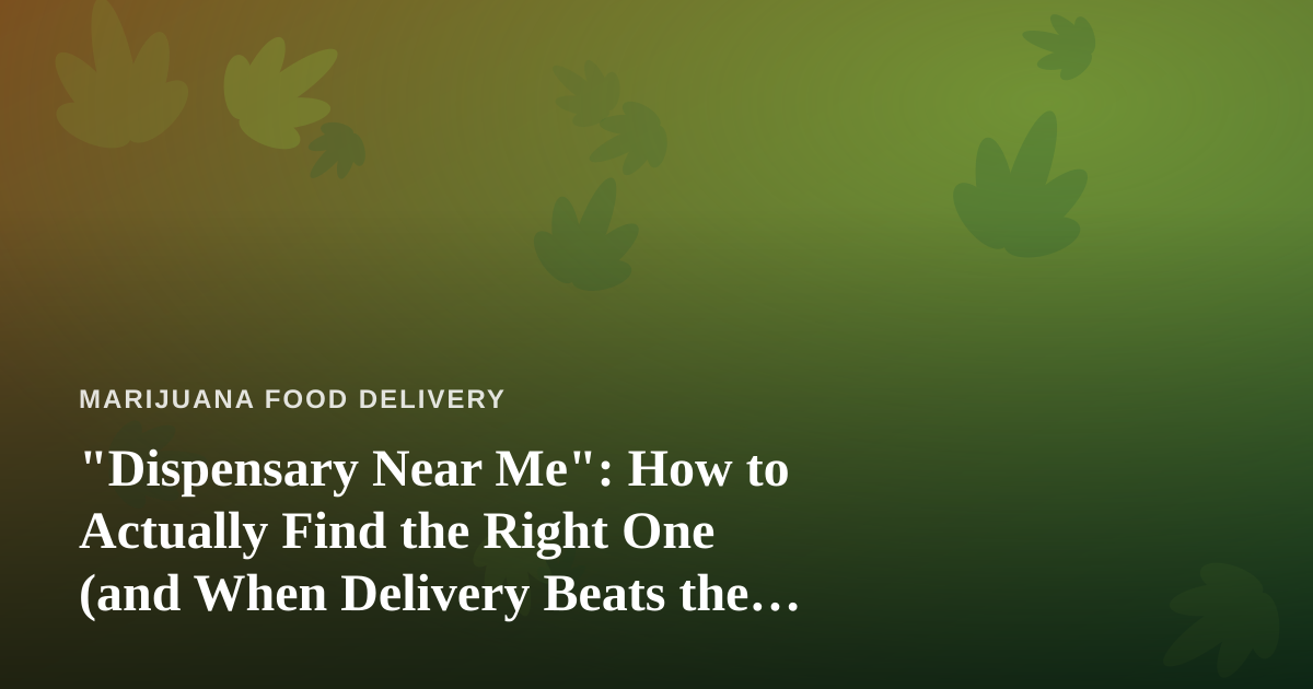 “Dispensary Near Me”: How to Actually Find the Right One (and When Delivery Beats the Drive)