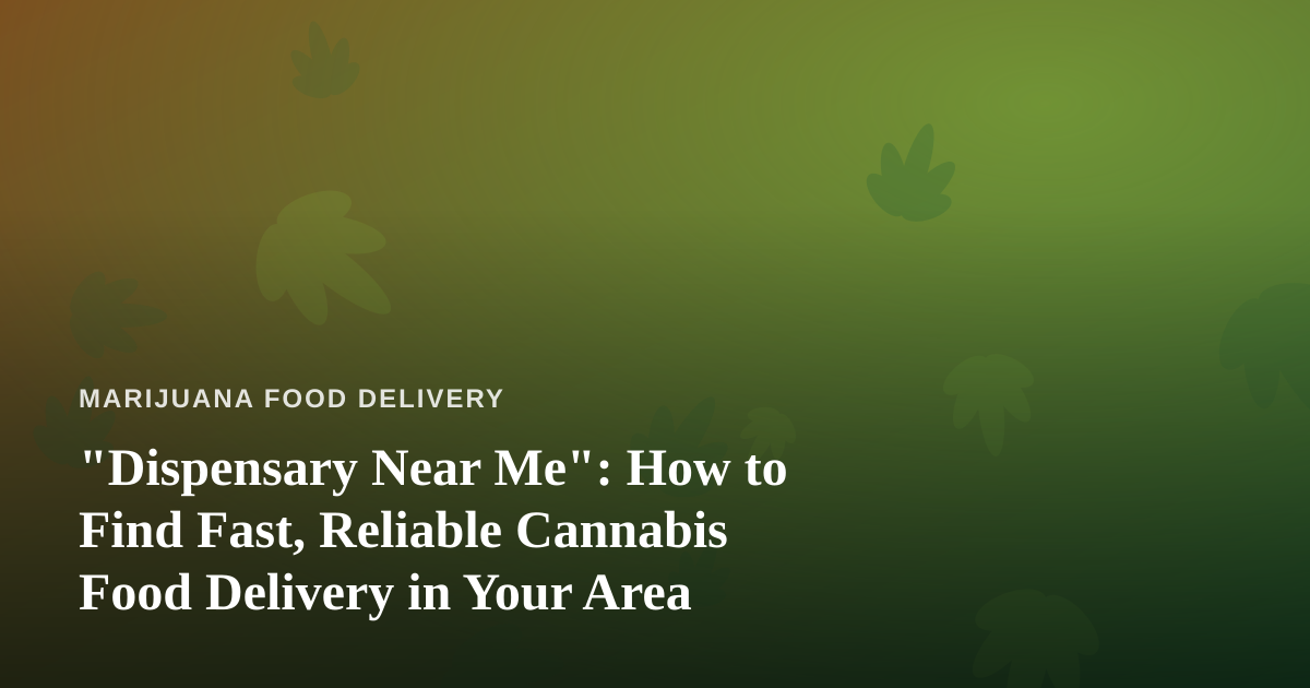 “Dispensary Near Me”: How to Find Fast, Reliable Cannabis Food Delivery in Your Area