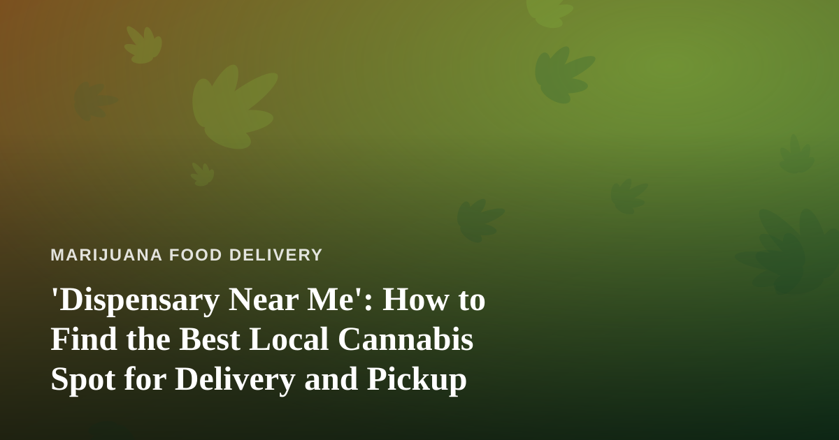 ‘Dispensary Near Me’: How to Find the Best Local Cannabis Spot for Delivery and Pickup