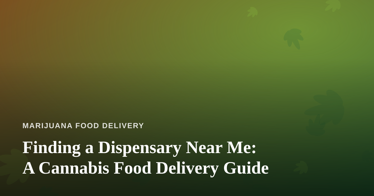 Finding a Dispensary Near Me: A Cannabis Food Delivery Guide