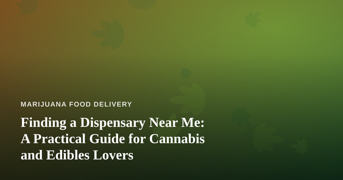 Finding a Dispensary Near Me: A Practical Guide for Cannabis and Edibles Lovers
