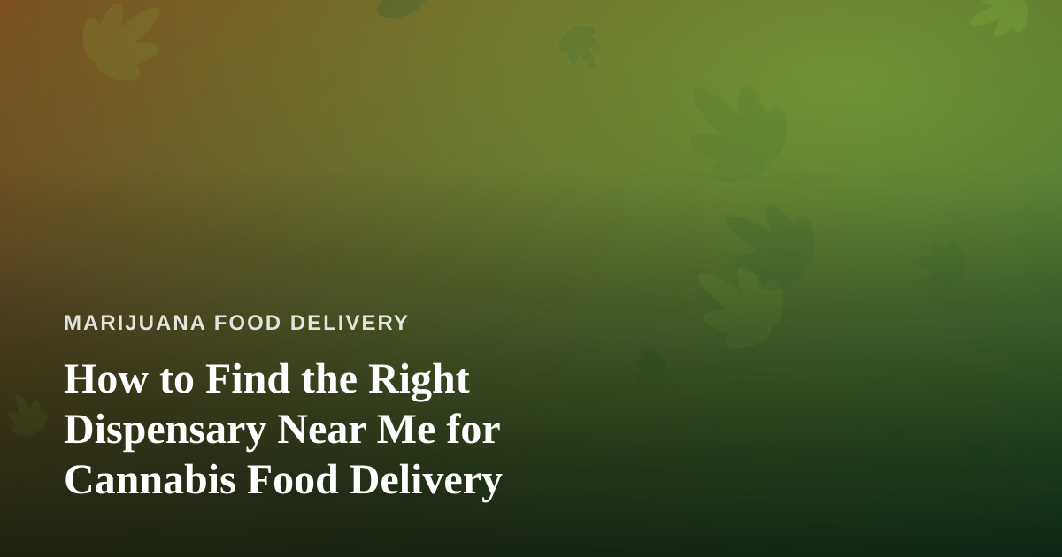 How to Find the Right Dispensary Near Me for Cannabis Food Delivery