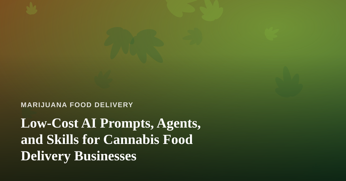 Low-Cost AI Prompts, Agents, and Skills for Cannabis Food Delivery Businesses