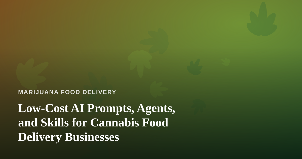 Low-Cost AI Prompts, Agents, and Skills for Cannabis Food Delivery Businesses