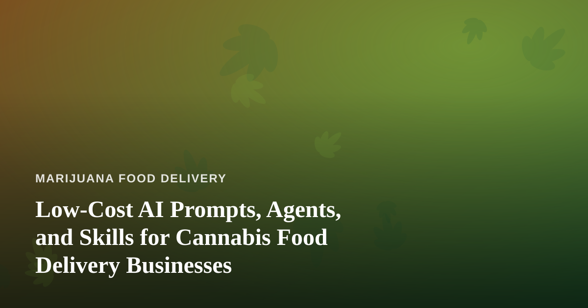 Low-Cost AI Prompts, Agents, and Skills for Cannabis Food Delivery Businesses