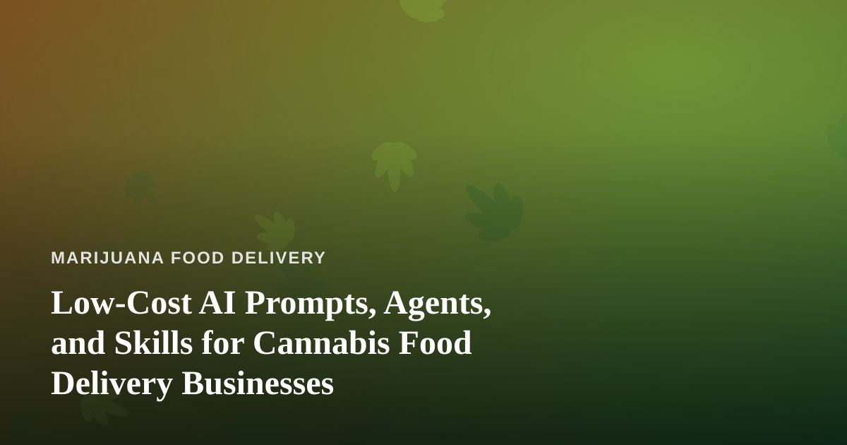 Low-Cost AI Prompts, Agents, and Skills for Cannabis Food Delivery Businesses