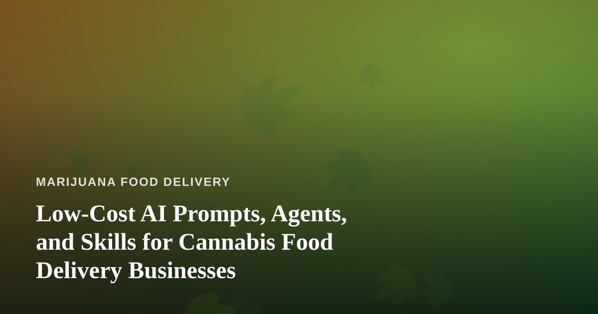 Low-Cost AI Prompts, Agents, and Skills for Cannabis Food Delivery Businesses
