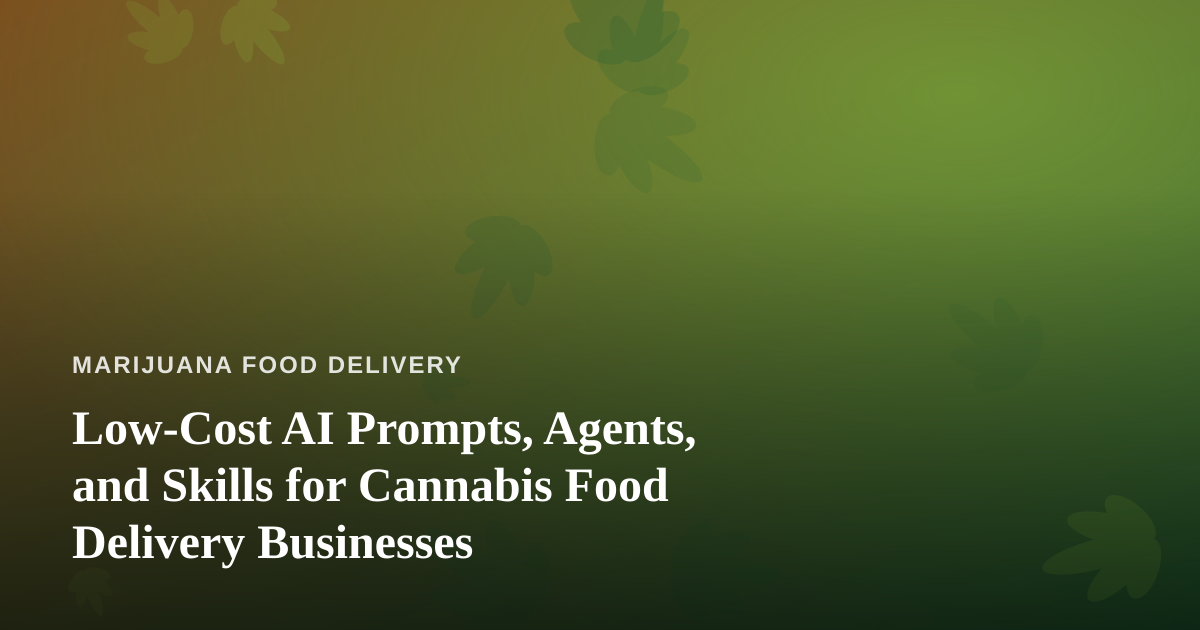 Low-Cost AI Prompts, Agents, and Skills for Cannabis Food Delivery Businesses