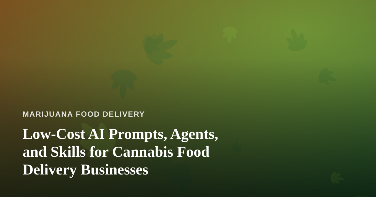 Low-Cost AI Prompts, Agents, and Skills for Cannabis Food Delivery Businesses