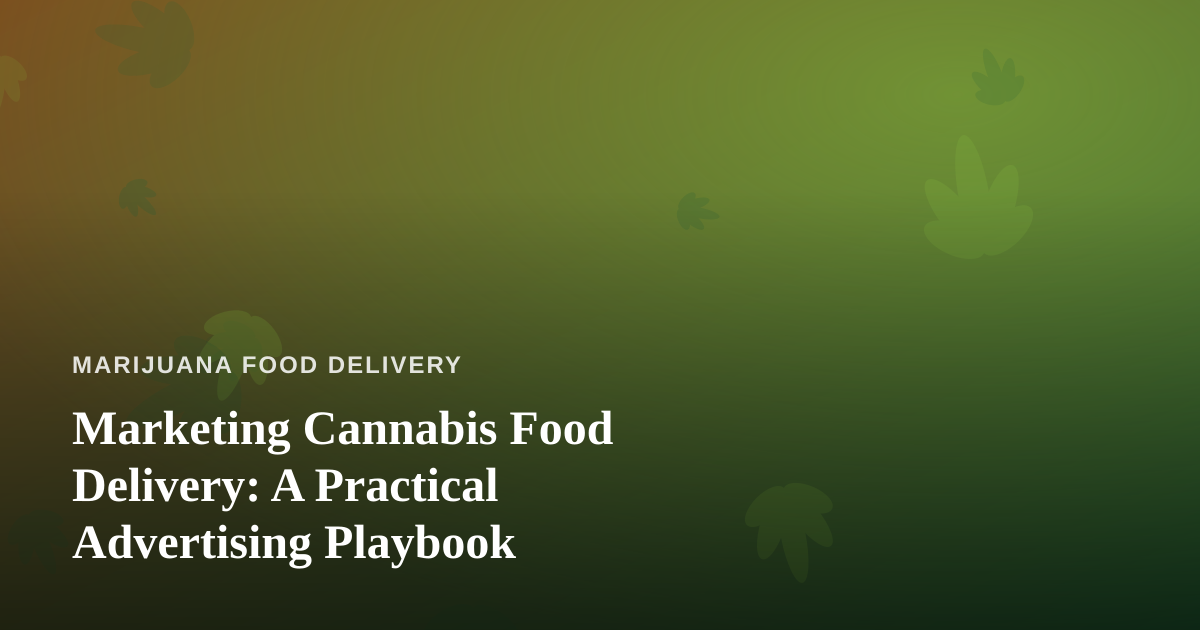 Marketing Cannabis Food Delivery: A Practical Advertising Playbook