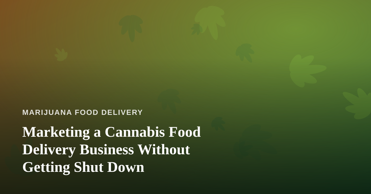 Marketing a Cannabis Food Delivery Business Without Getting Shut Down