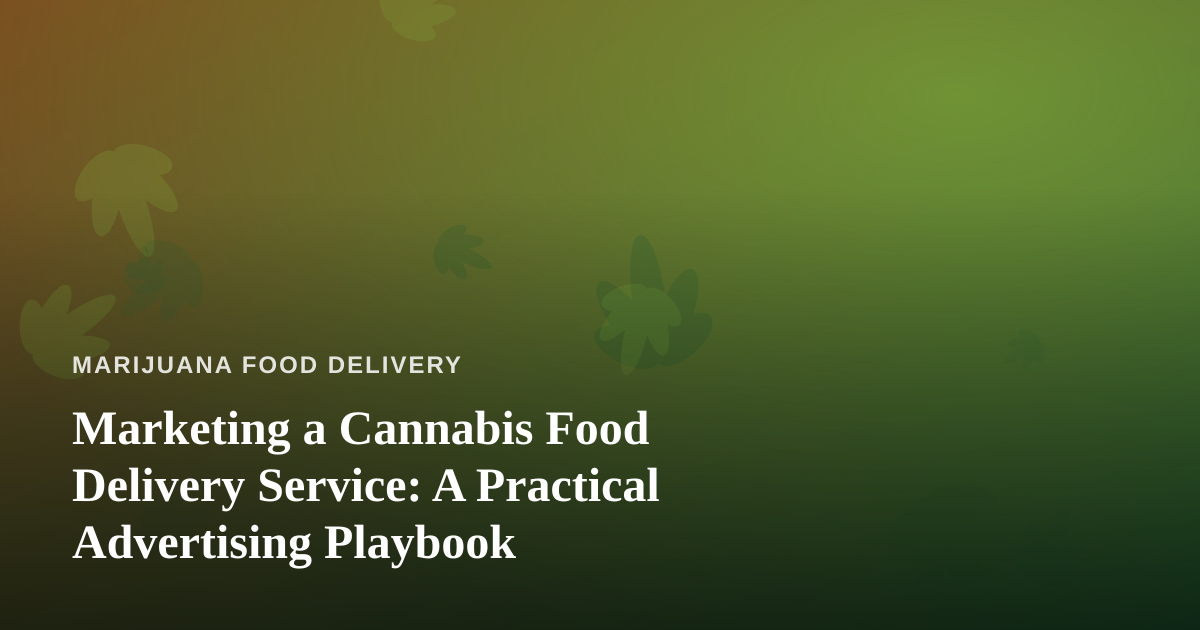 Marketing a Cannabis Food Delivery Service: A Practical Advertising Playbook