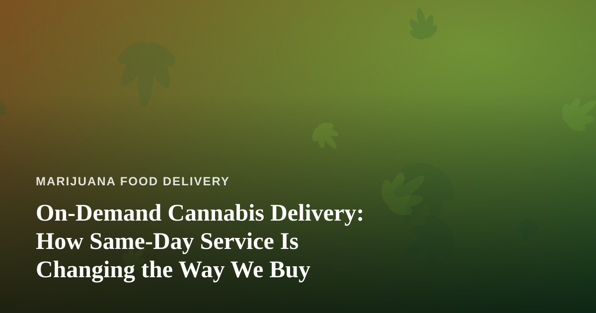 On-Demand Cannabis Delivery: How Same-Day Service Is Changing the Way We Buy