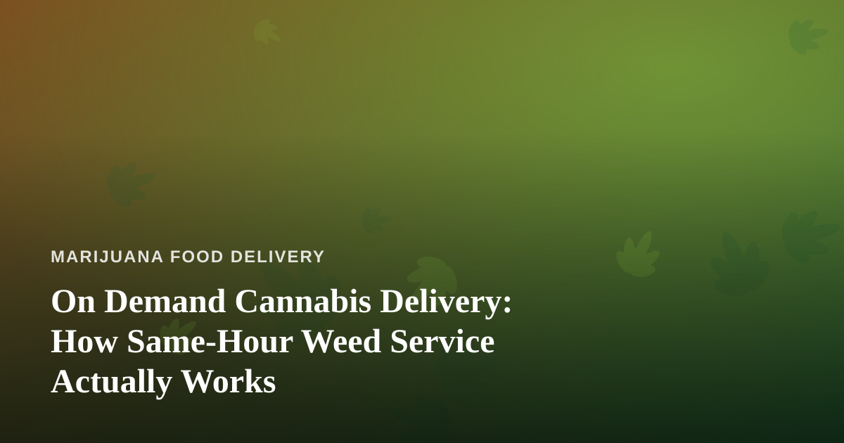 On Demand Cannabis Delivery: How Same-Hour Weed Service Actually Works