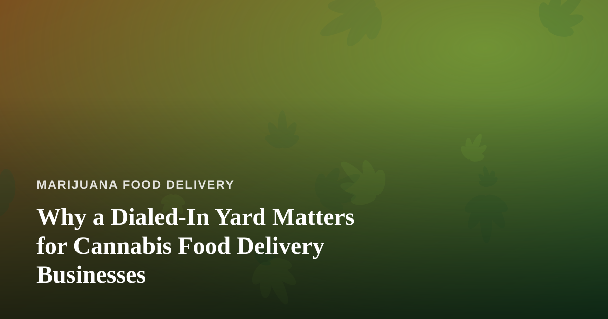 Why a Dialed-In Yard Matters for Cannabis Food Delivery Businesses