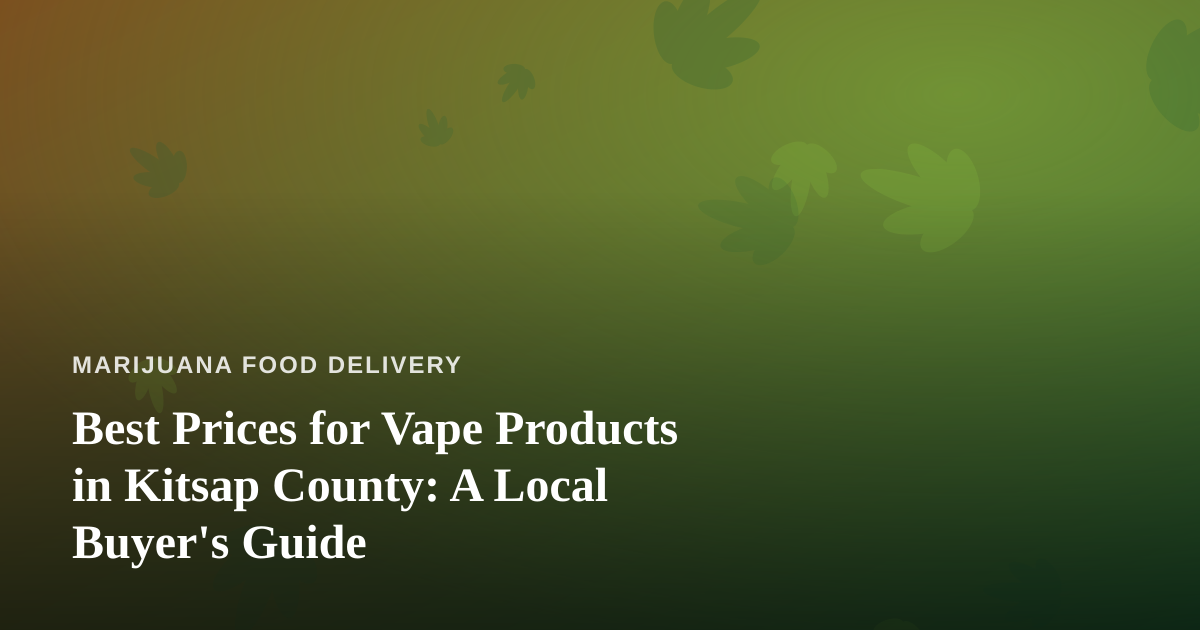 Best Prices for Vape Products in Kitsap County: A Local Buyer’s Guide
