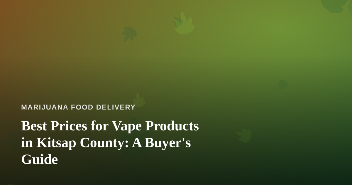 Best Prices for Vape Products in Kitsap County: A Buyer’s Guide
