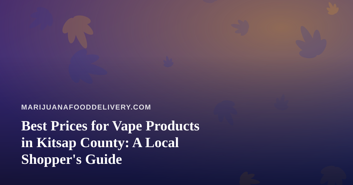 Best Prices for Vape Products in Kitsap County: A Local Shopper’s Guide