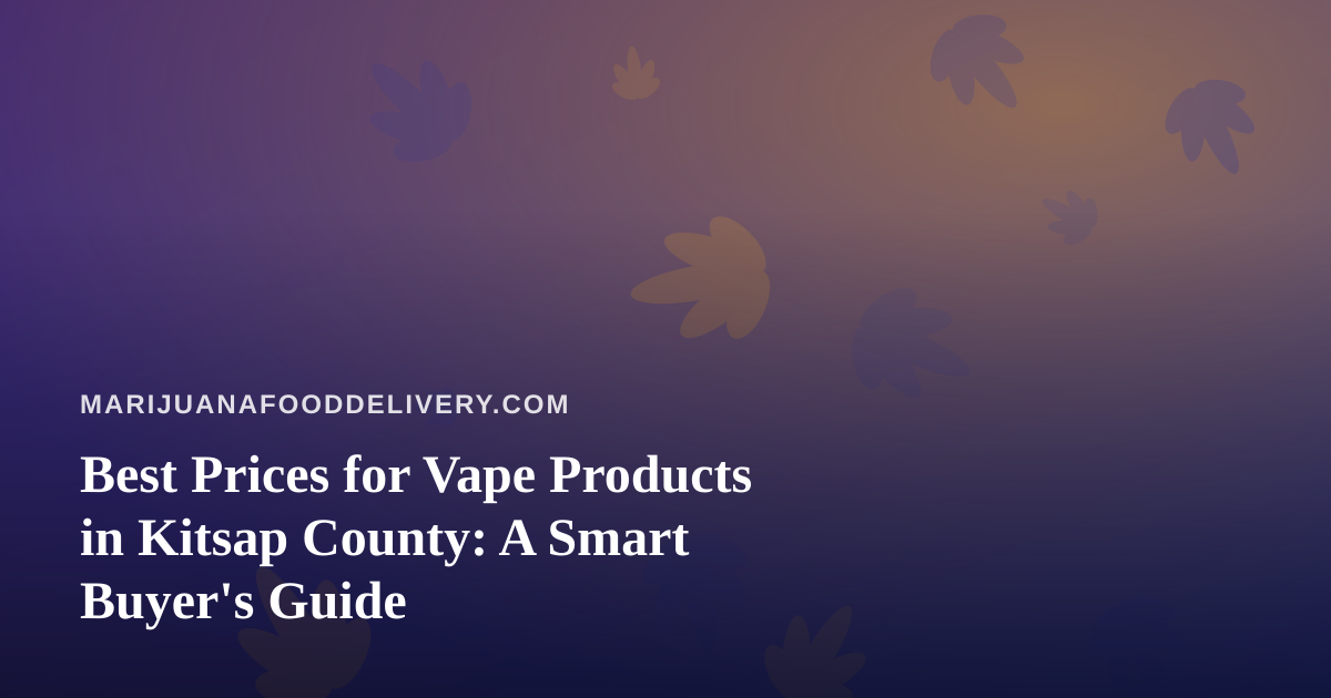 Best Prices for Vape Products in Kitsap County: A Smart Buyer’s Guide