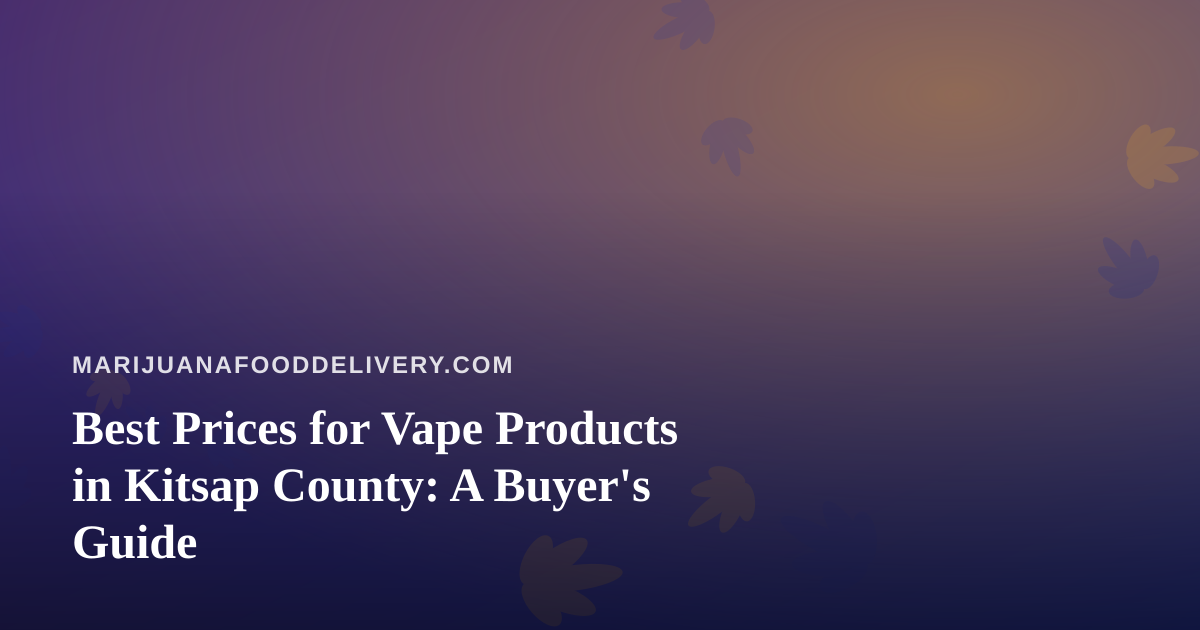 Best Prices for Vape Products in Kitsap County: A Buyer’s Guide