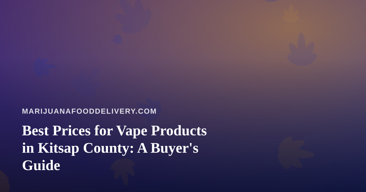 Best Prices for Vape Products in Kitsap County: A Buyer’s Guide