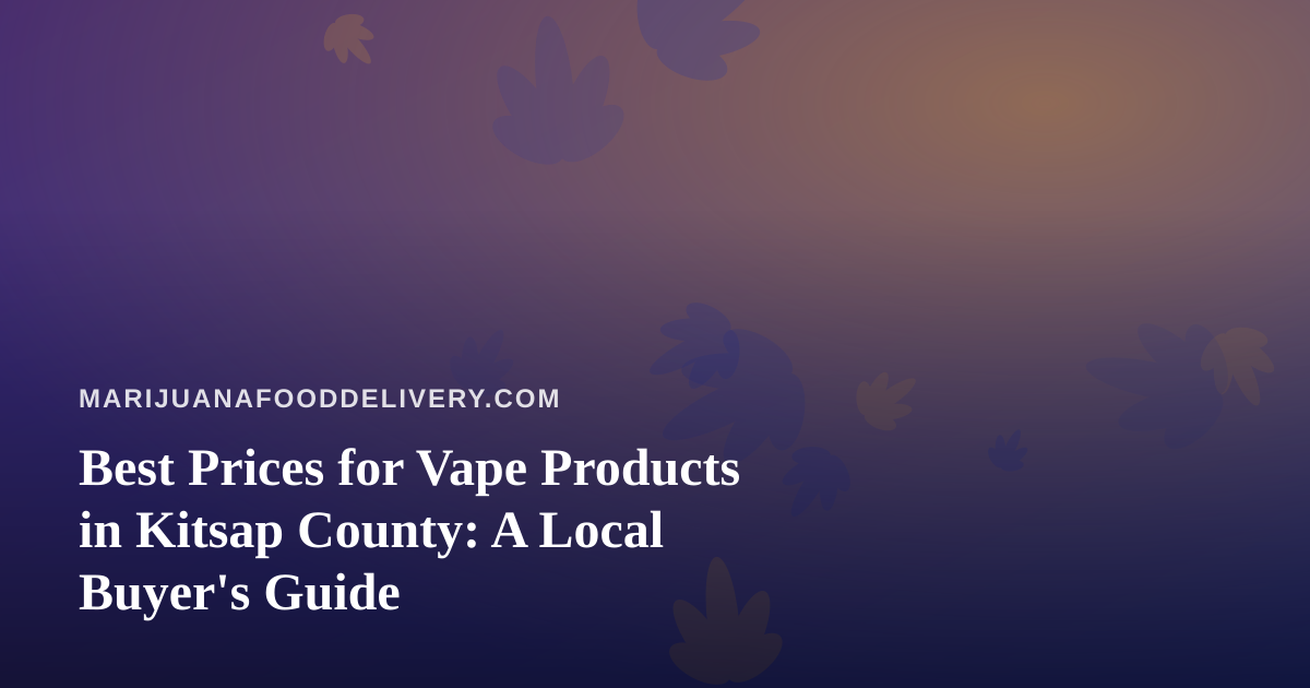 Best Prices for Vape Products in Kitsap County: A Local Buyer’s Guide
