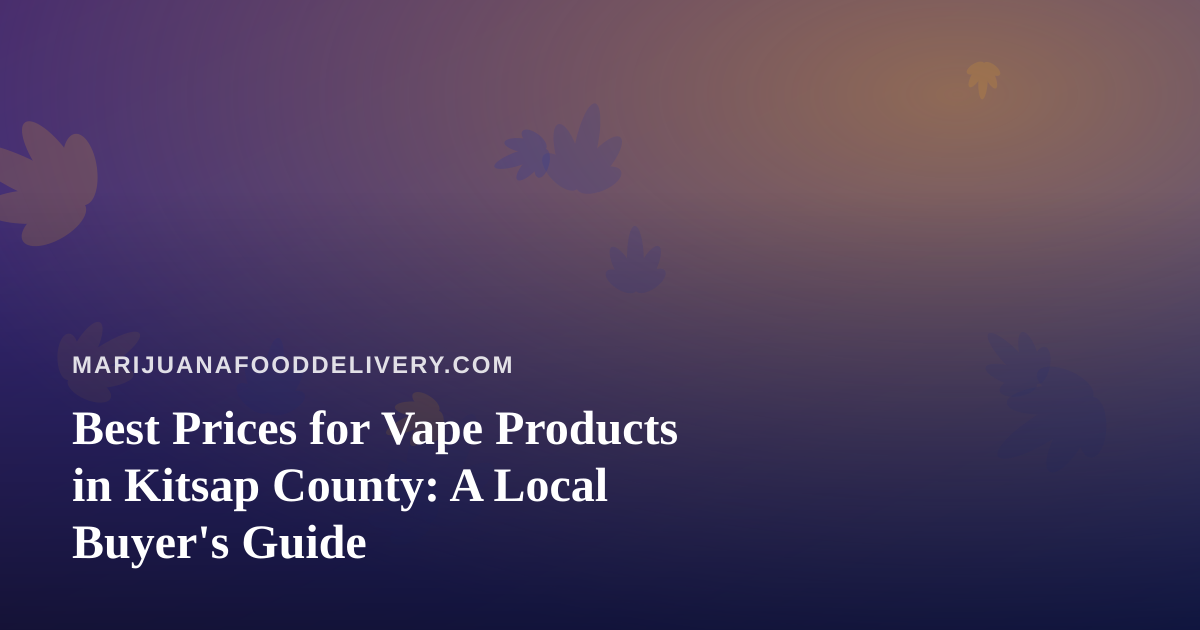 Best Prices for Vape Products in Kitsap County: A Local Buyer’s Guide