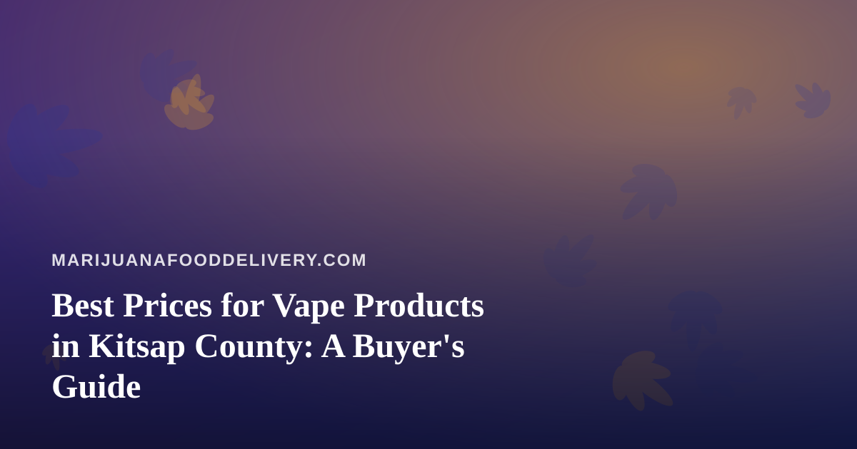 Best Prices for Vape Products in Kitsap County: A Buyer’s Guide