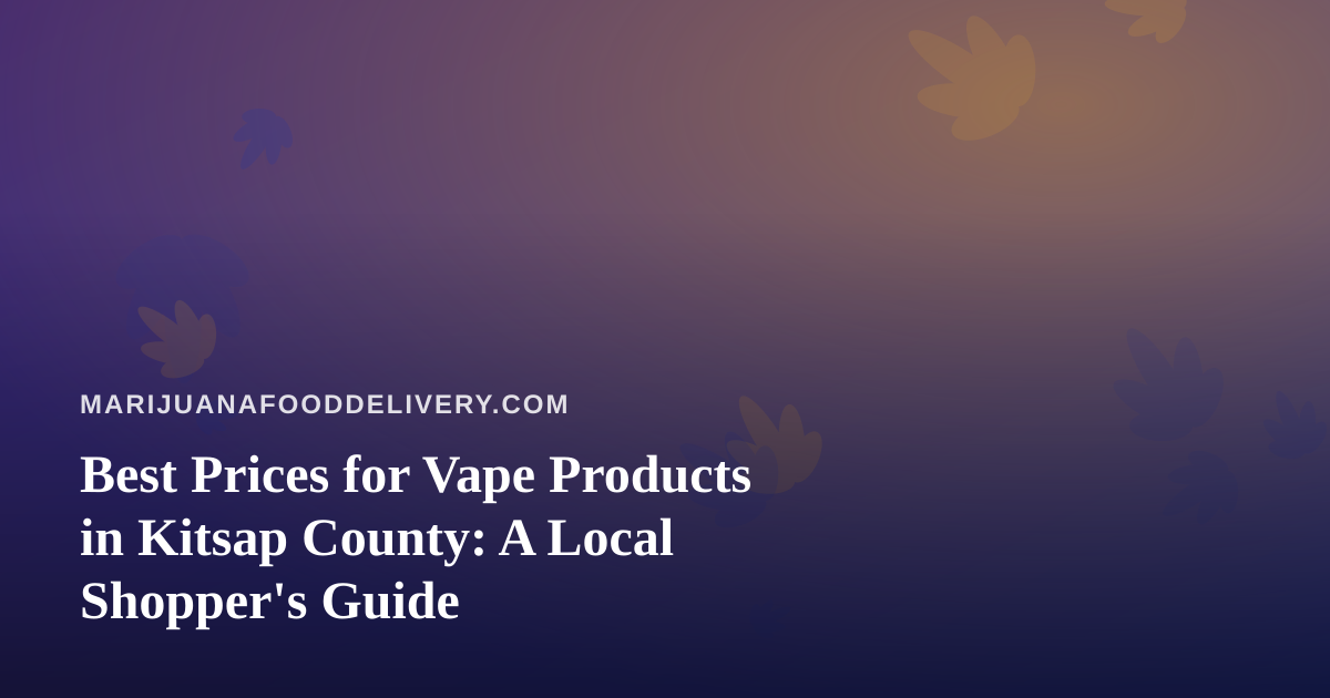 Best Prices for Vape Products in Kitsap County: A Local Shopper’s Guide