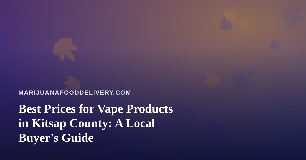Best Prices for Vape Products in Kitsap County: A Local Buyer’s Guide
