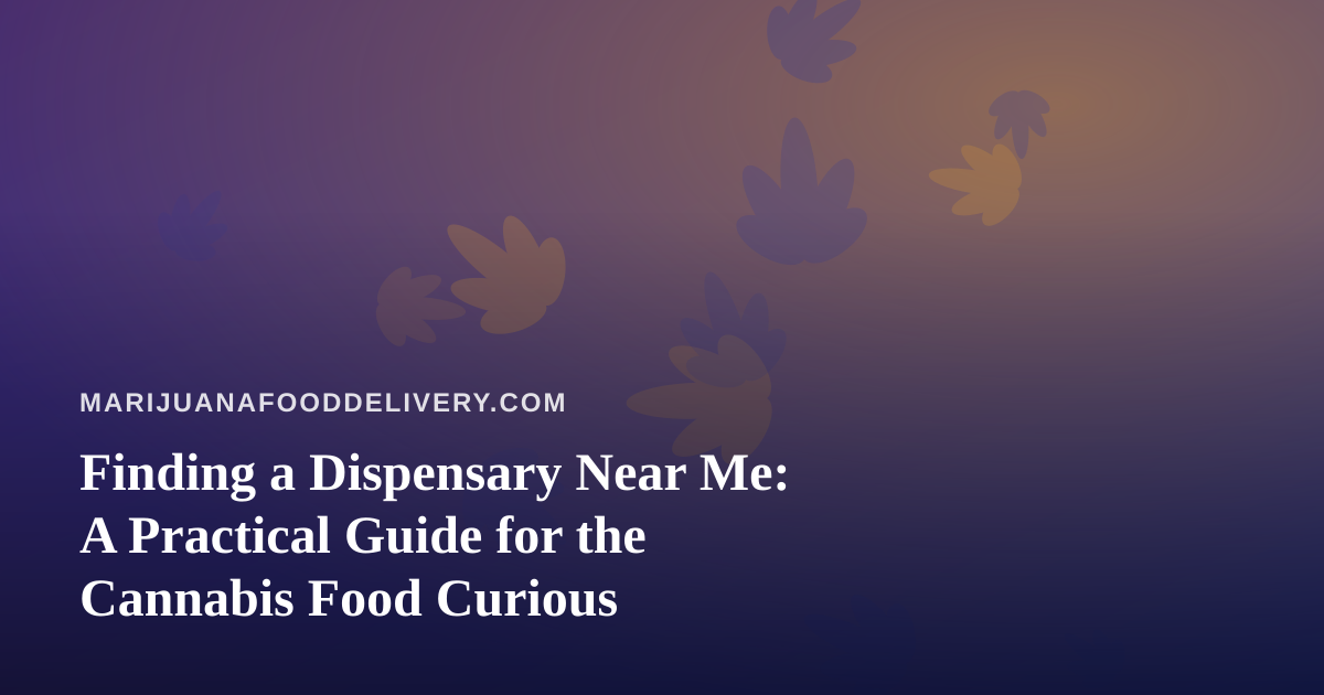 Finding a Dispensary Near Me: A Practical Guide for the Cannabis Food Curious