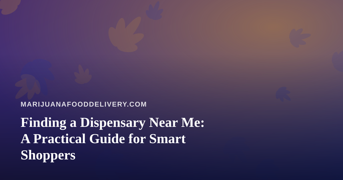 Finding a Dispensary Near Me: A Practical Guide for Smart Shoppers