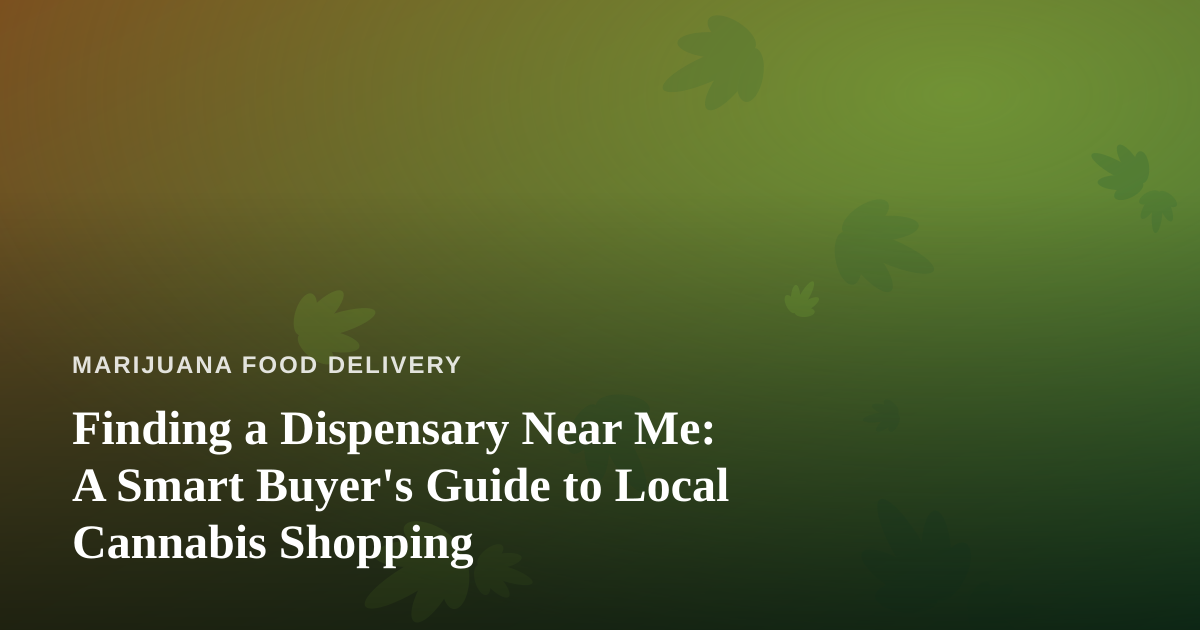 Finding a Dispensary Near Me: A Smart Buyer’s Guide to Local Cannabis Shopping