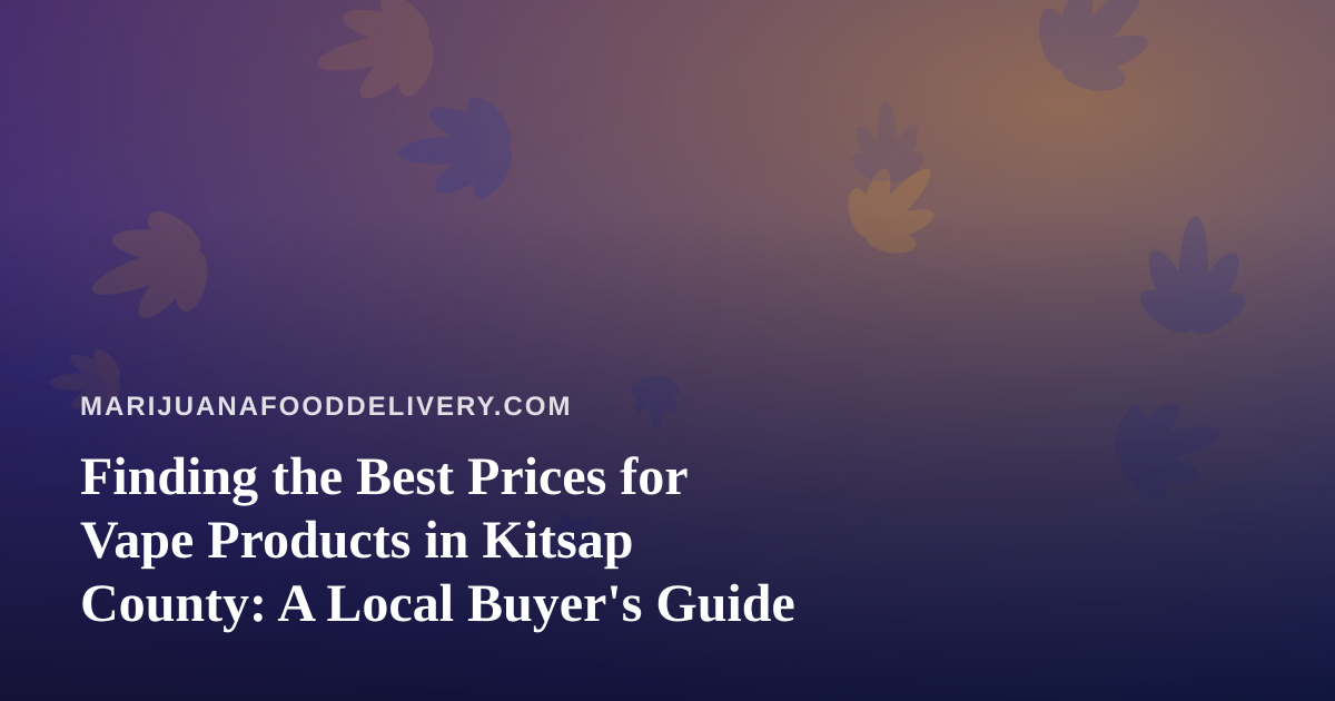 Finding the Best Prices for Vape Products in Kitsap County: A Local Buyer’s Guide