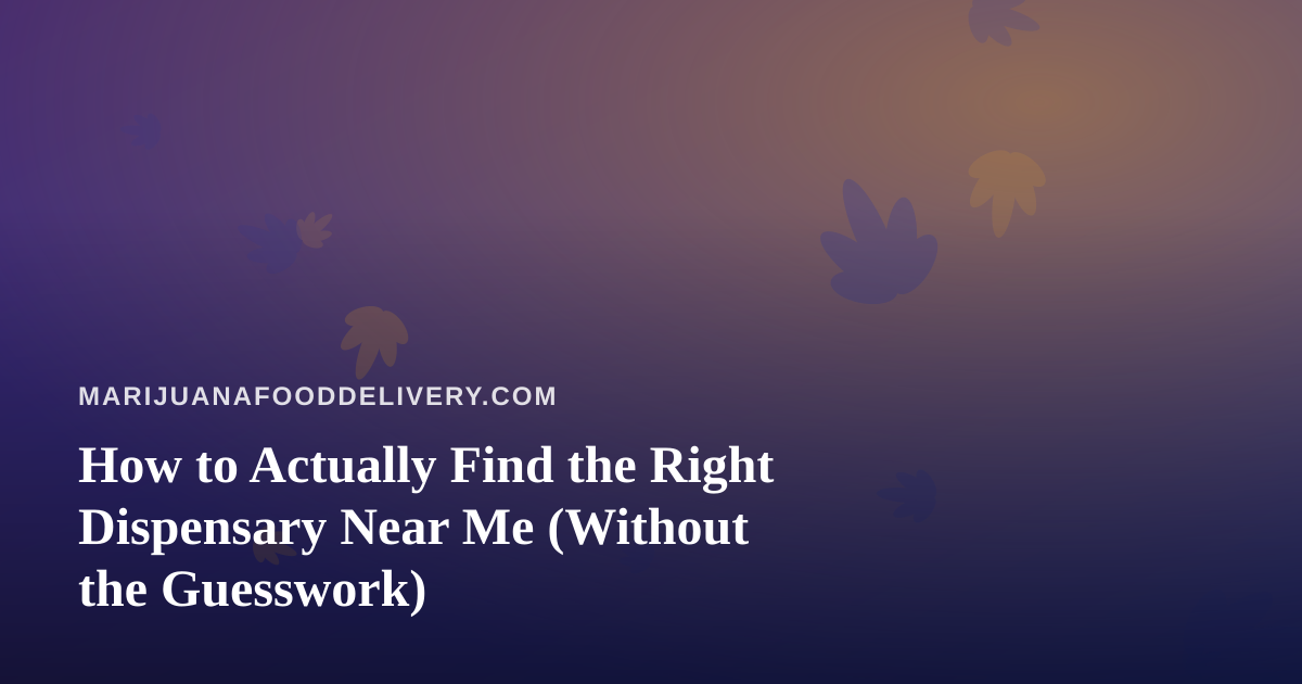 How to Actually Find the Right Dispensary Near Me (Without the Guesswork)