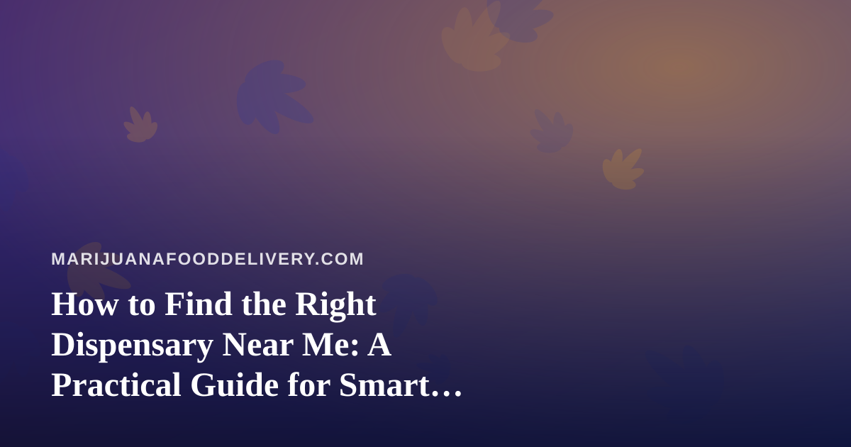 How to Find the Right Dispensary Near Me: A Practical Guide for Smart Shoppers