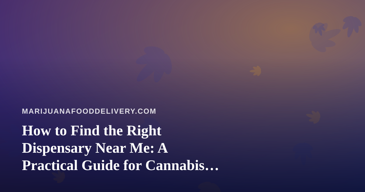 How to Find the Right Dispensary Near Me: A Practical Guide for Cannabis Shoppers