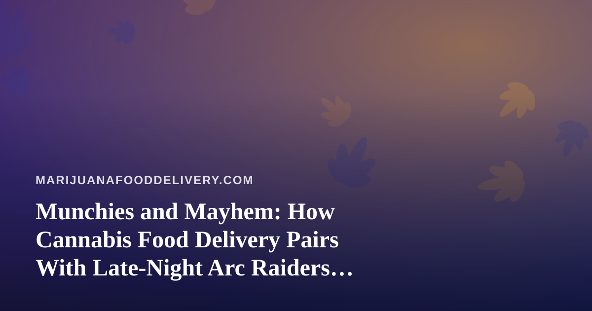 Munchies and Mayhem: How Cannabis Food Delivery Pairs With Late-Night Arc Raiders and Wardogs Streams