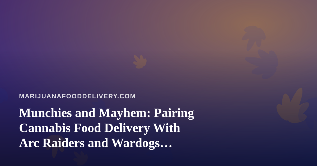 Munchies and Mayhem: Pairing Cannabis Food Delivery With Arc Raiders and Wardogs Streams