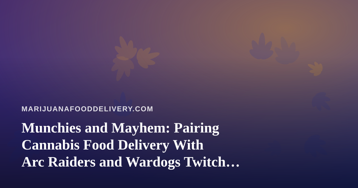 Munchies and Mayhem: Pairing Cannabis Food Delivery With Arc Raiders and Wardogs Twitch Streams