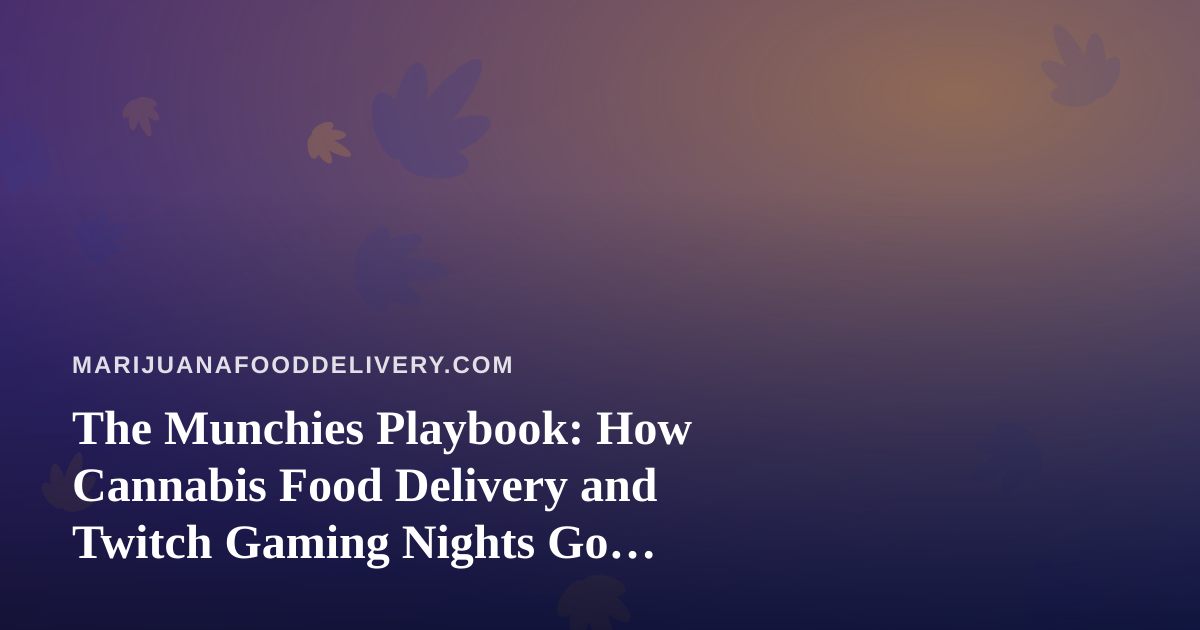 The Munchies Playbook: How Cannabis Food Delivery and Twitch Gaming Nights Go Together