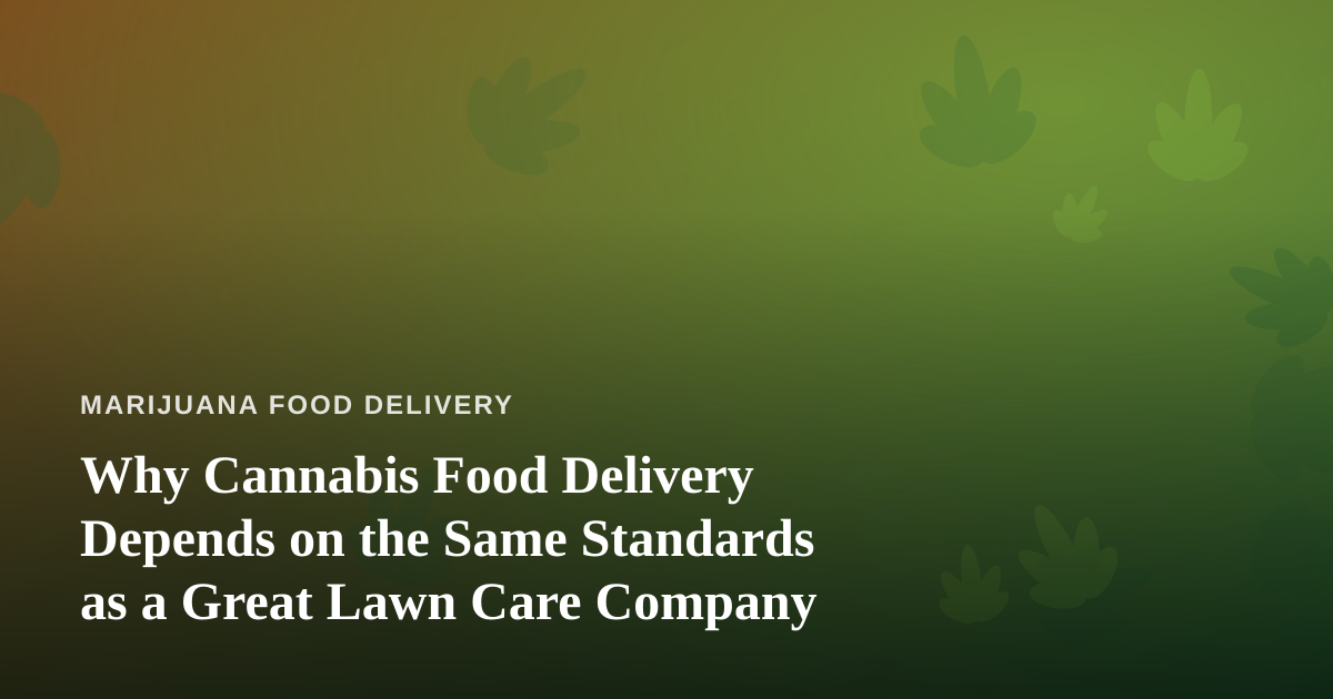 Why Cannabis Food Delivery Depends on the Same Standards as a Great Lawn Care Company