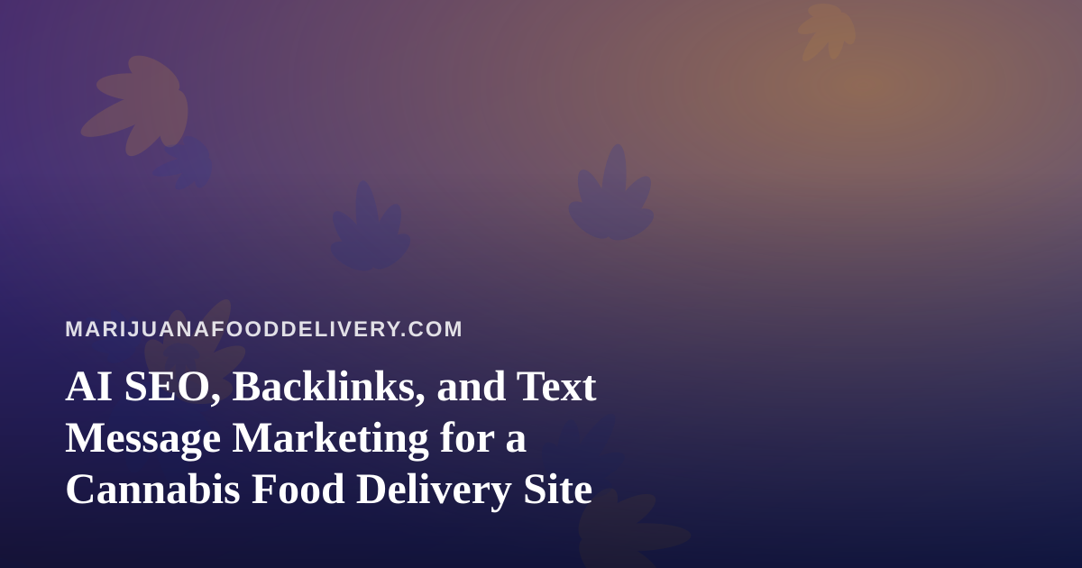 AI SEO, Backlinks, and Text Message Marketing for a Cannabis Food Delivery Site