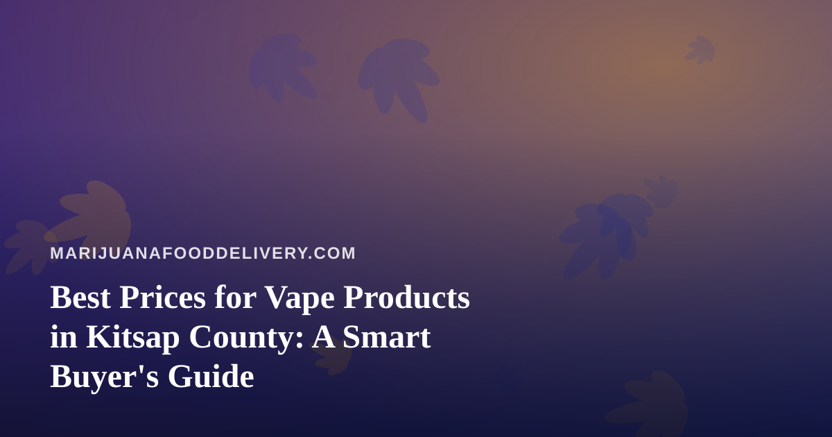 Best Prices for Vape Products in Kitsap County: A Smart Buyer’s Guide