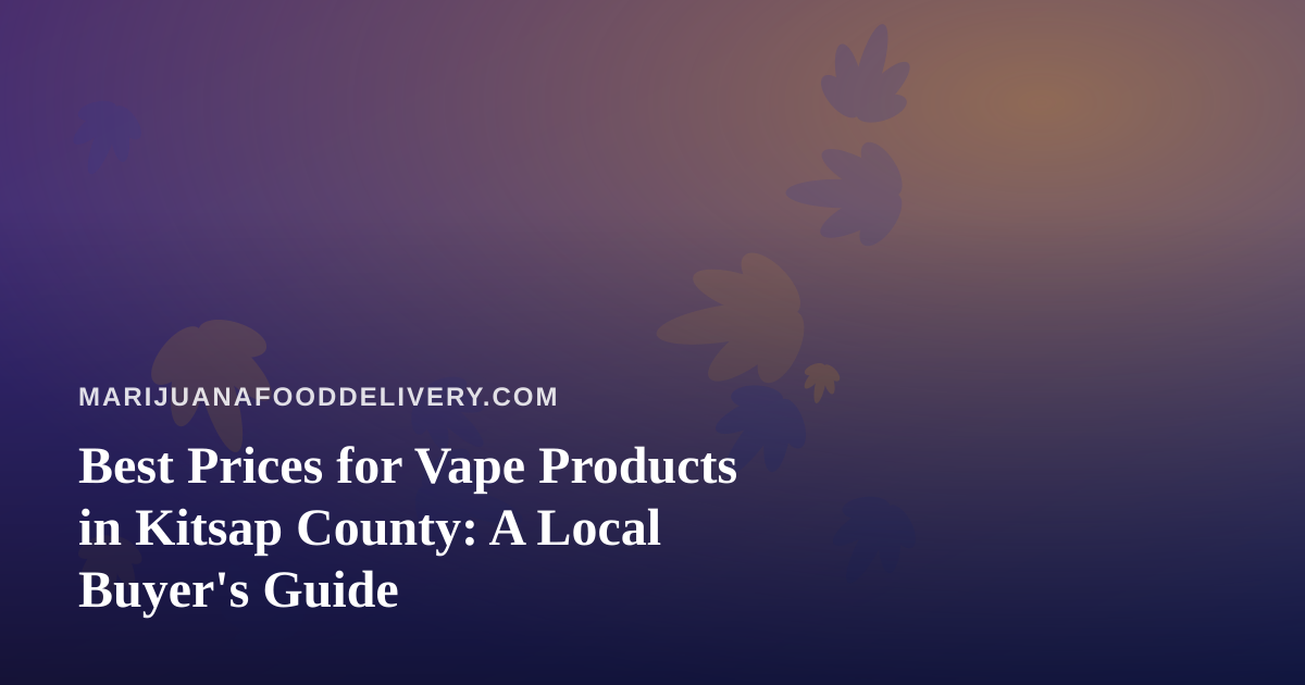 Best Prices for Vape Products in Kitsap County: A Local Buyer’s Guide